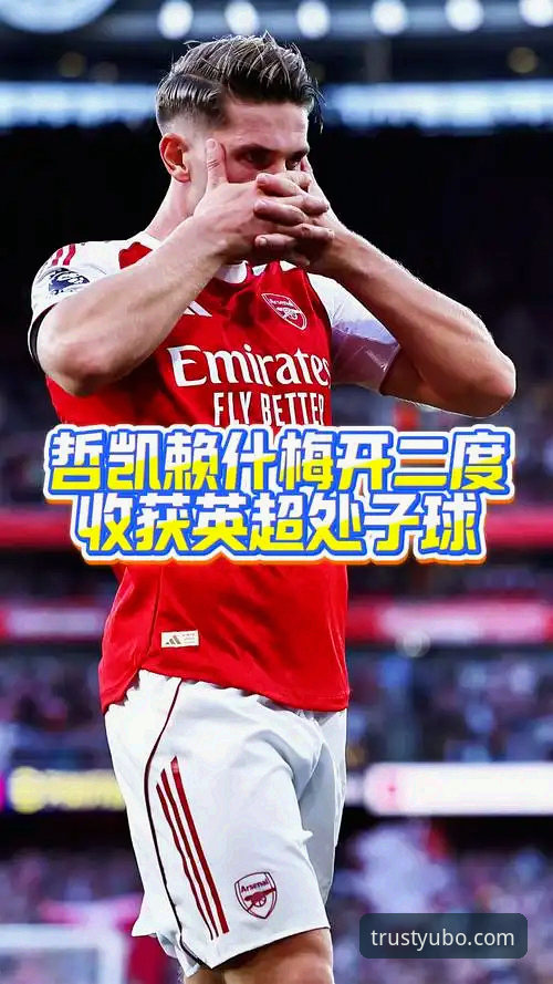 宇博官方APP安卓版 哲凯赖什20球里程碑全面解析:阿森纳新核如何成为英超第三射手